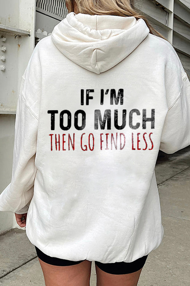 If I'M Too Much,Go Find Less Print Hoodie