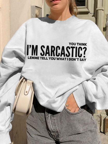 You Think I'M Sarcastic Print Long Sleeve Sweatshirt