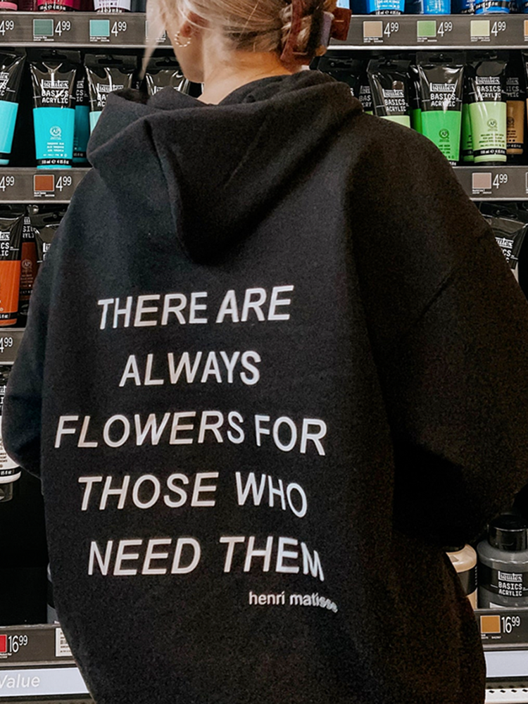 There Are Always Flowers For Those Who Need Them Printed Hoodie