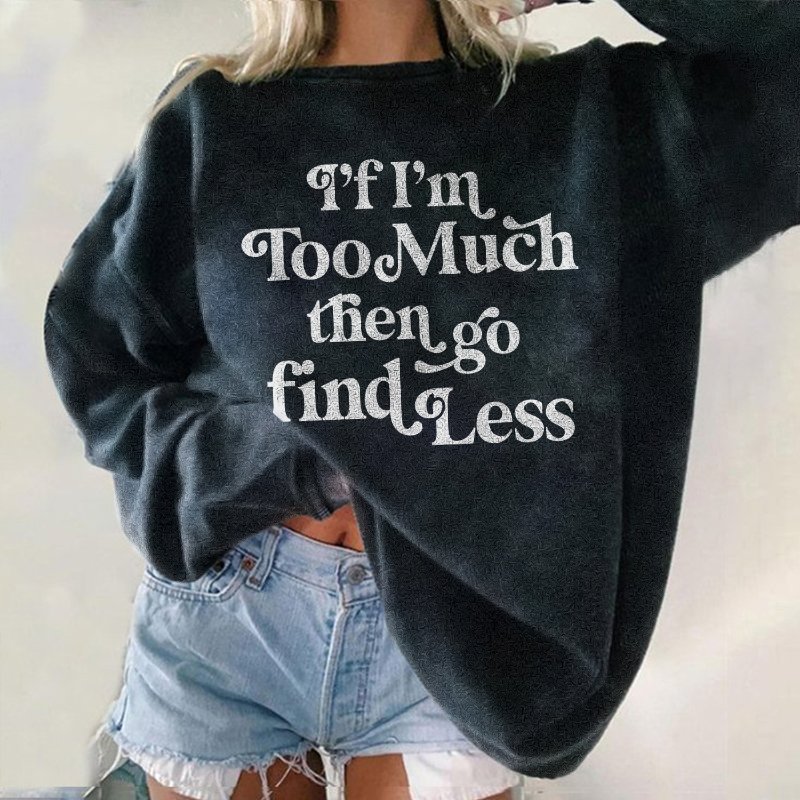 If I'M Too Then Go Find Less Print Sweatshirt