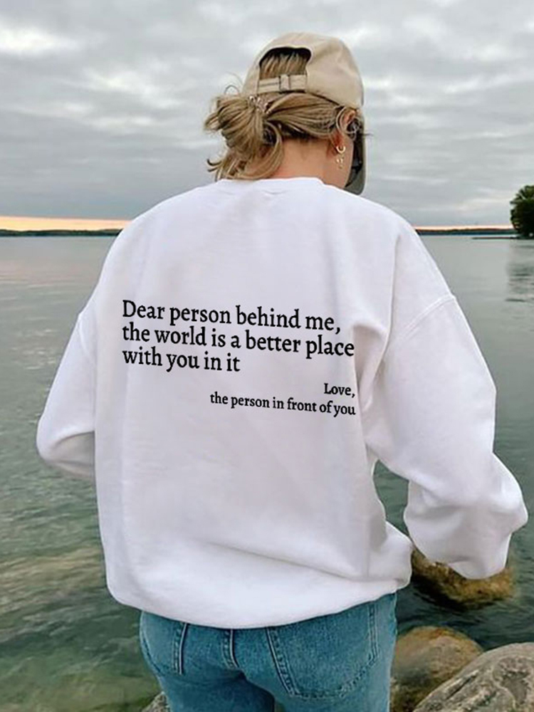 Dear Person Behind Me,The World Is A Better Place With You In It Print Sweatshirt