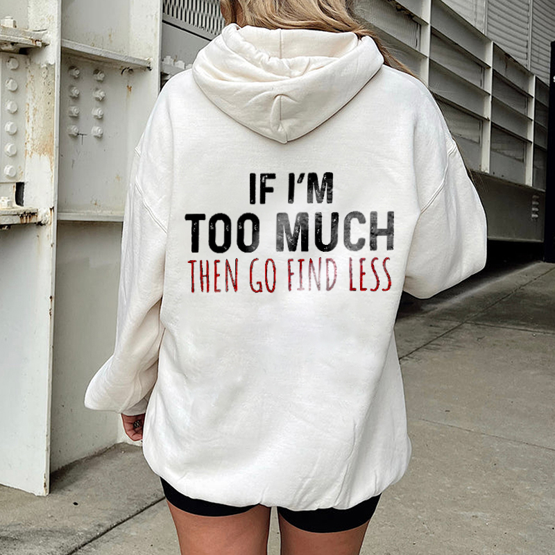 If I'M Too Much,Go Find Less Print Hoodie