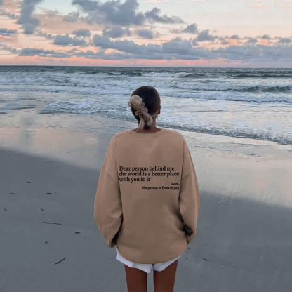 Dear Person Behind Me,The World Is A Better Place With You In It Print Sweatshirt