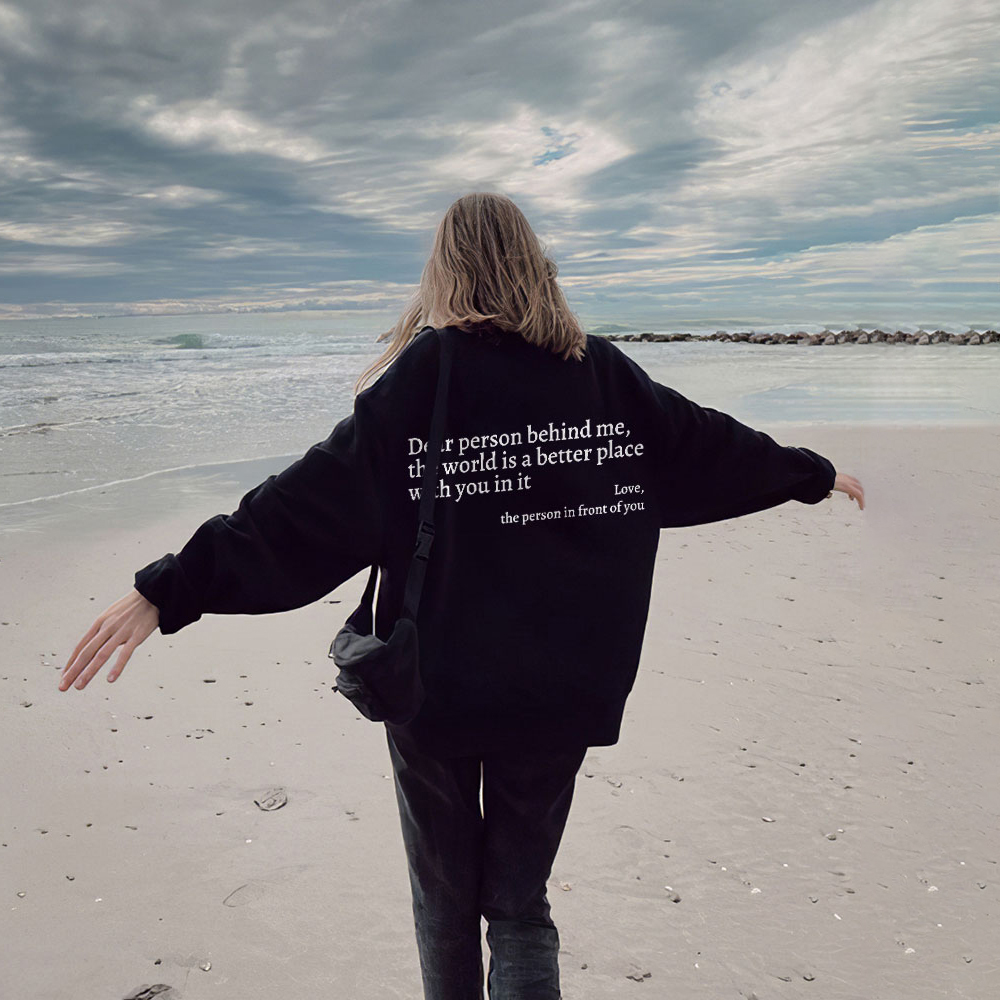 Dear Person Behind Me,The World Is A Better Place With You In It Print Sweatshirt