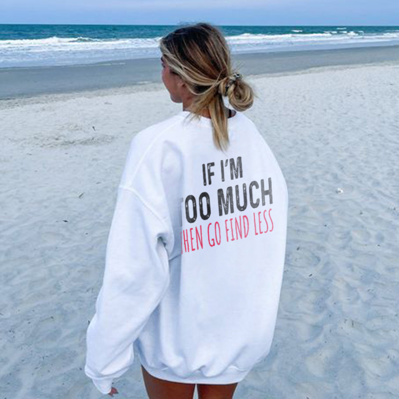 If I'M Too Much Go Find Less Print Causal Sweatshirt