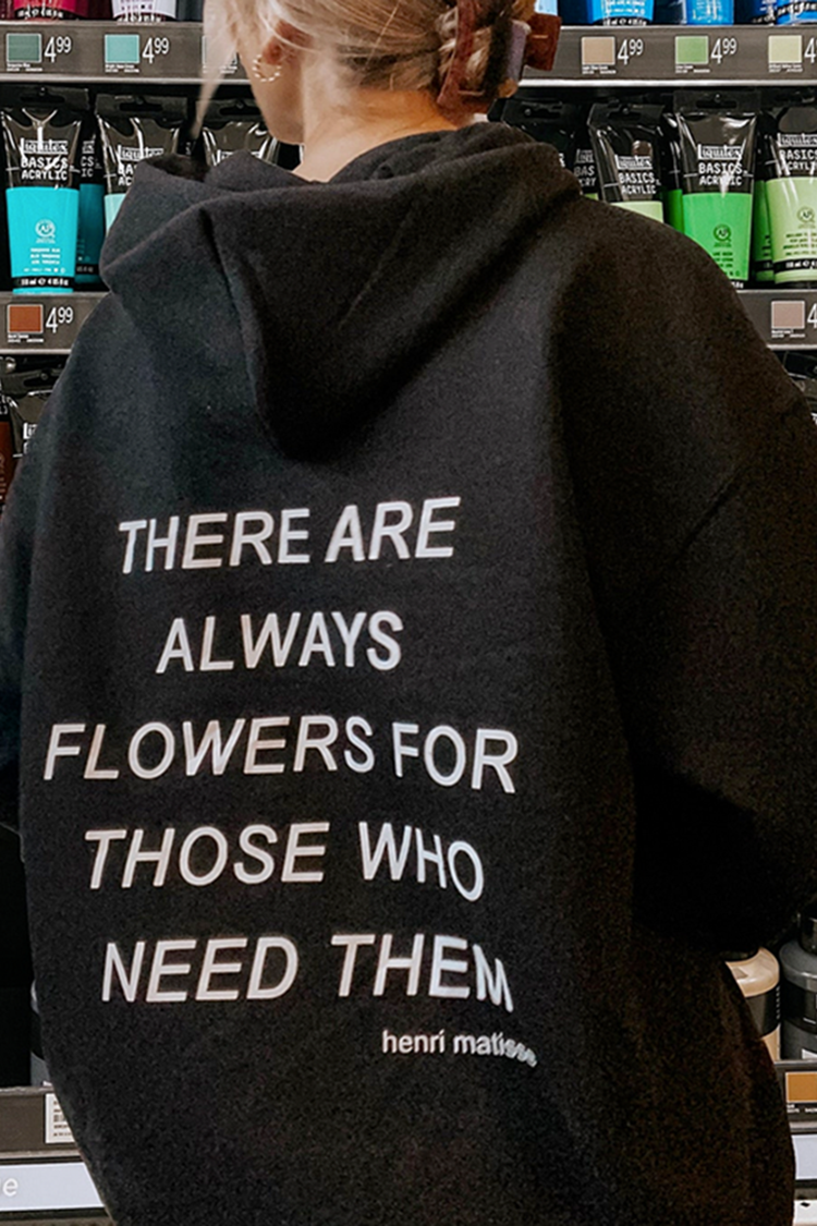 There Are Always Flowers For Those Who Need Them Printed Hoodie
