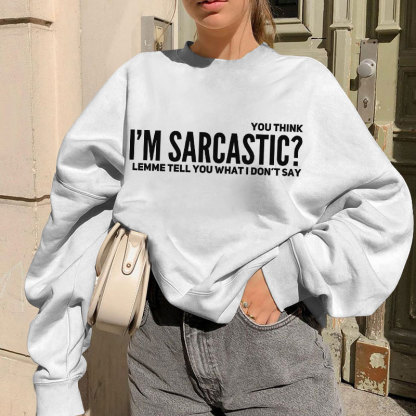 You Think I'M Sarcastic Print Long Sleeve Sweatshirt