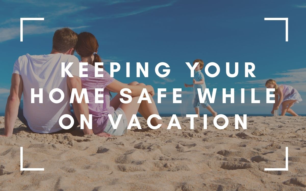 8 Tips to Protect Your Home While on Vacation
