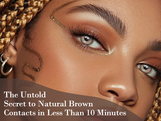 The Untold Secret to Natural Brown Contacts in Less Than Ten Minutes
