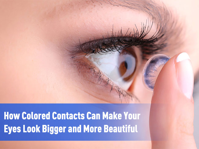 How Colored Contacts Can Make Your Eyes Look Bigger and More Beautiful
