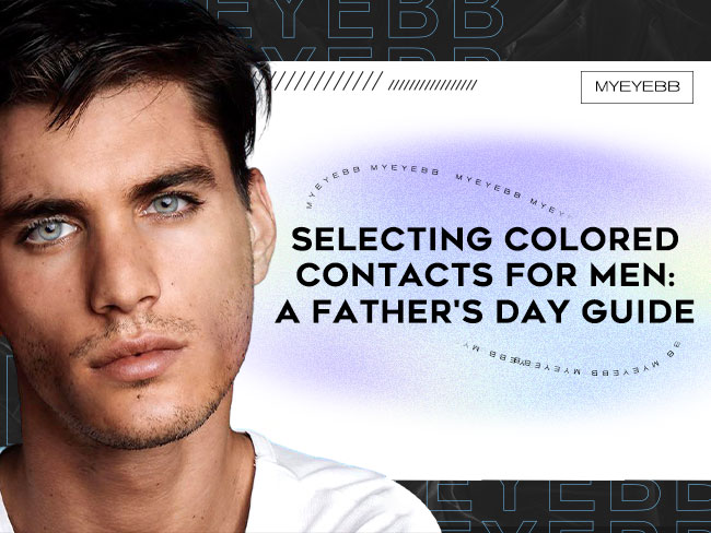 Selecting Colored Contacts for Men: A Father's Day Guide
