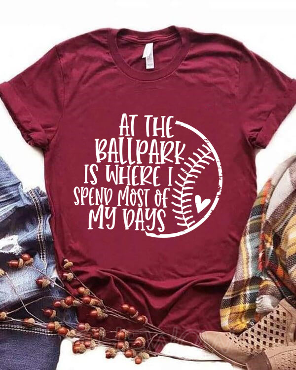At The Ballpark Is Where I Spend Most Of My Days T-shirt