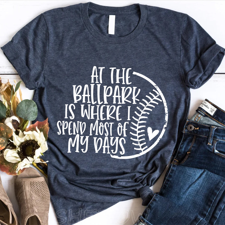 At The Ballpark Is Where I Spend Most Of My Days T-shirt