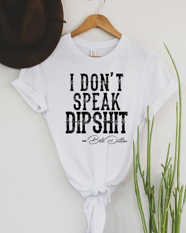 I Don't Speak Dipshit T-shirt