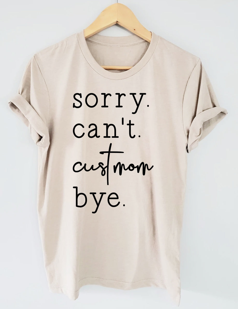 Sorry. Can't. Custom. Bye T-shirt