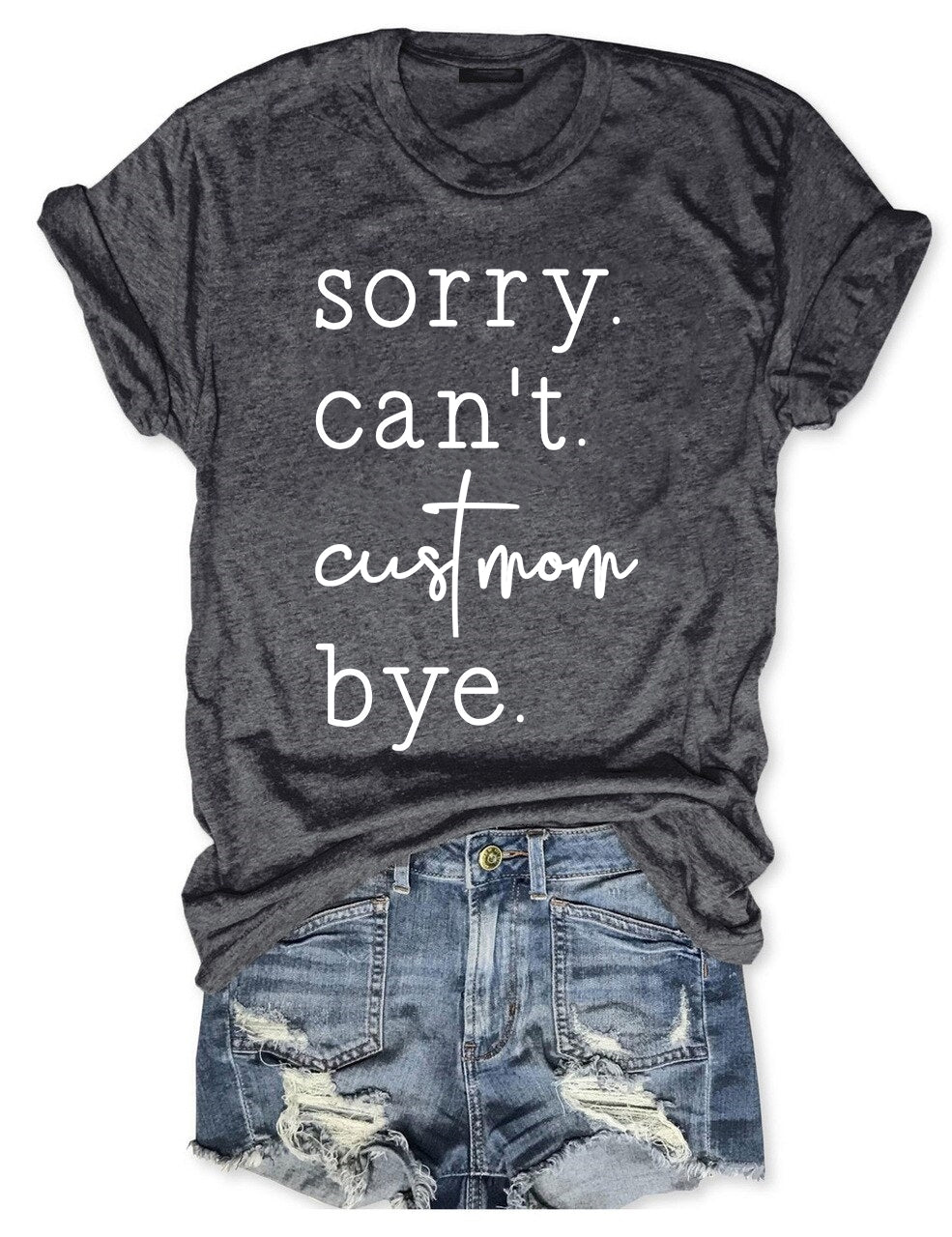 Sorry. Can't. Custom. Bye T-shirt