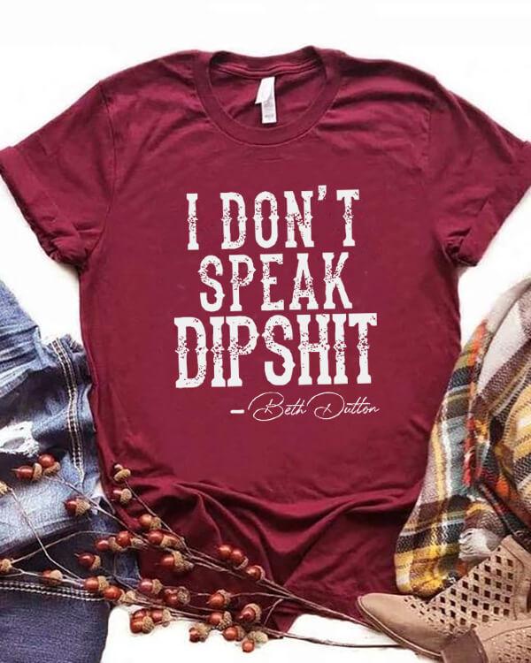 I Don't Speak Dipshit T-shirt
