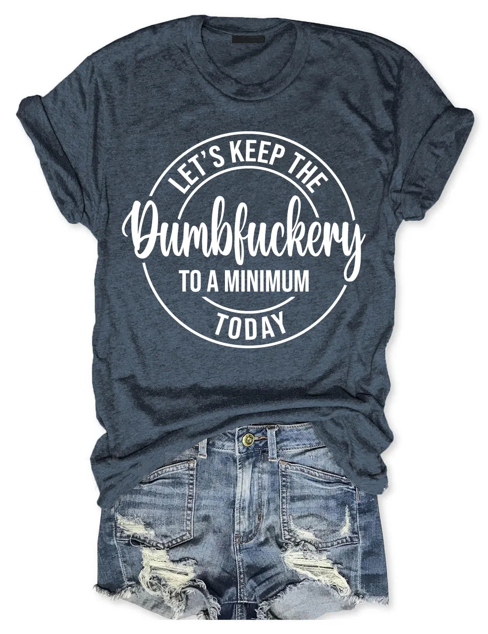 Let's Keep The Dumbfuckery To A Minimum Today T-Shirt-Plus Size