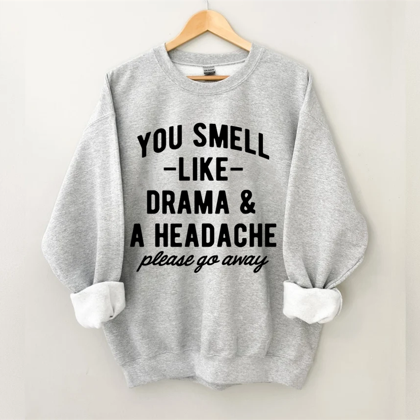 You Smell Like Drama and a Headache Please Go Away Sweatshirt-Shehaha