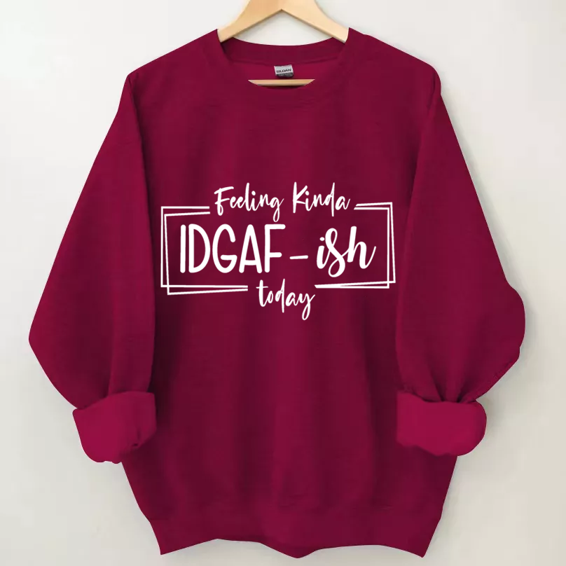 Feeling Kinda IDGAF-ISH Today Sweatshirt-Shehaha