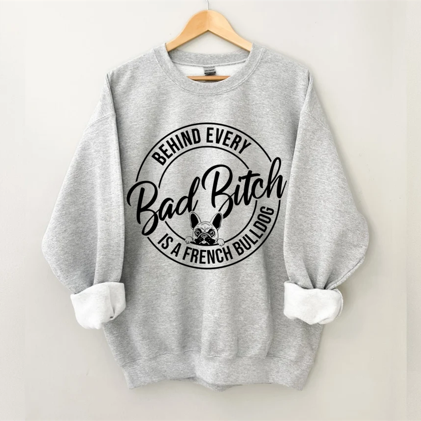 Behind Every Bad Bitch is a French Bulldogs Sweatshirt