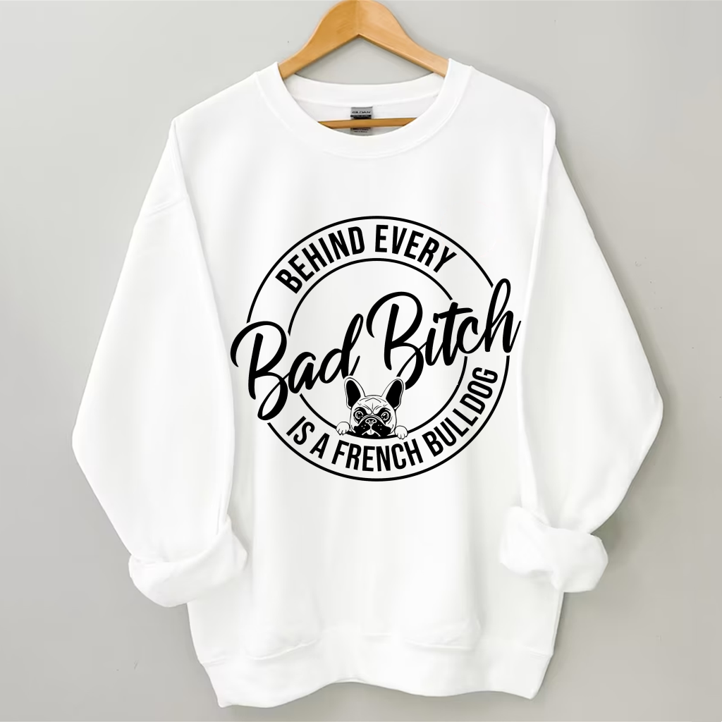 Behind Every Bad Bitch is a French Bulldogs Sweatshirt