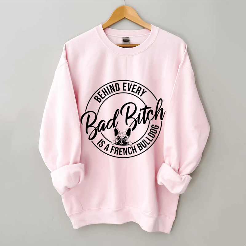 Behind Every Bad Bitch is a French Bulldogs Sweatshirt