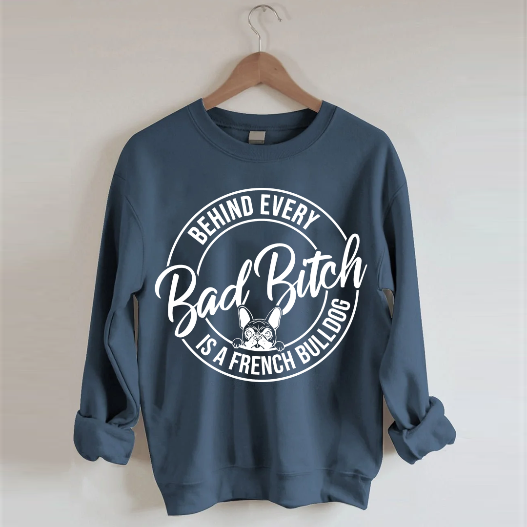 Behind Every Bad Bitch is a French Bulldogs Sweatshirt