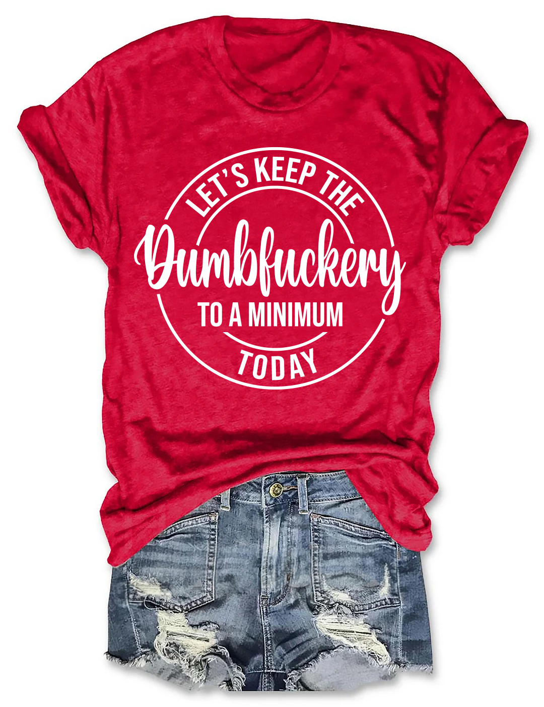 Let's Keep The Dumbfuckery To A Minimum Today T-Shirt-Plus Size