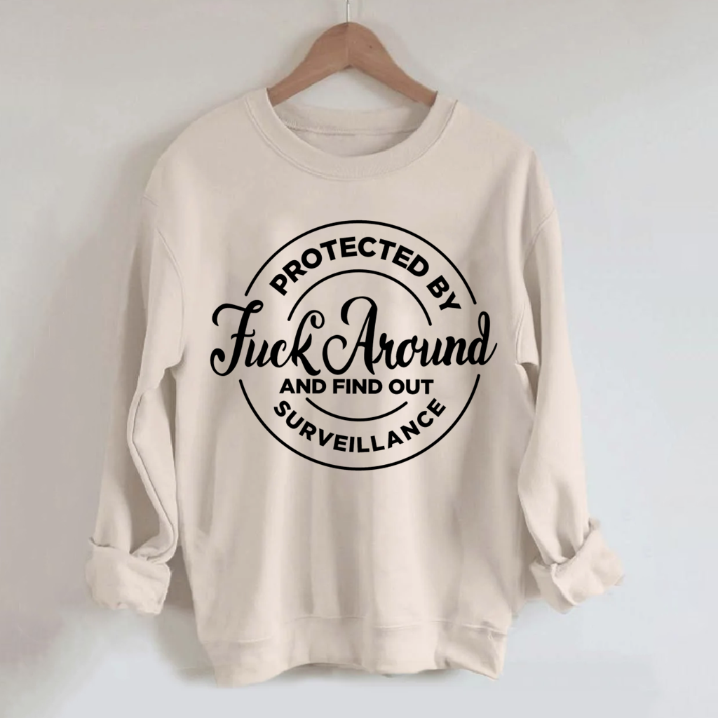 Protected by Fuck Around and find out Surveillance Sweatshirt