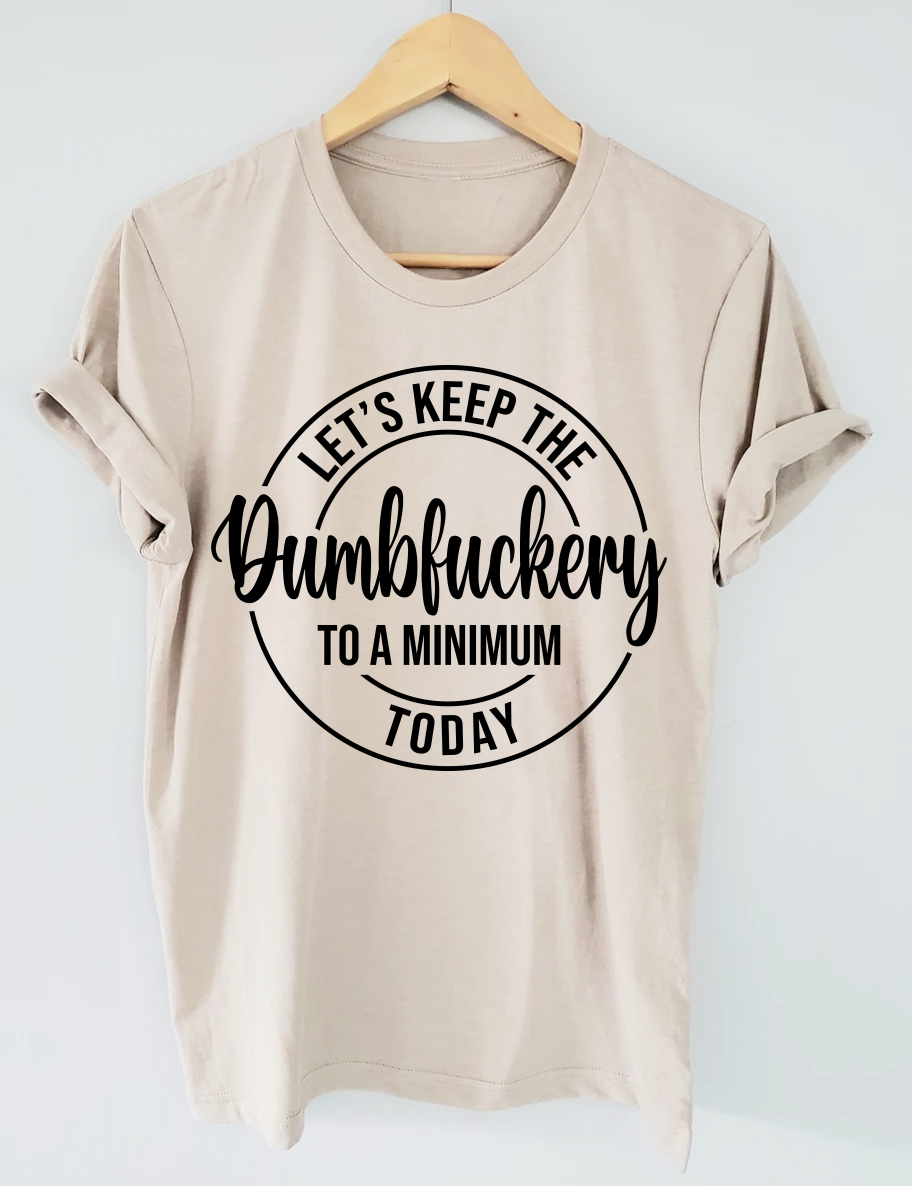Let's Keep The Dumbfuckery To A Minimum Today T-Shirt-Plus Size