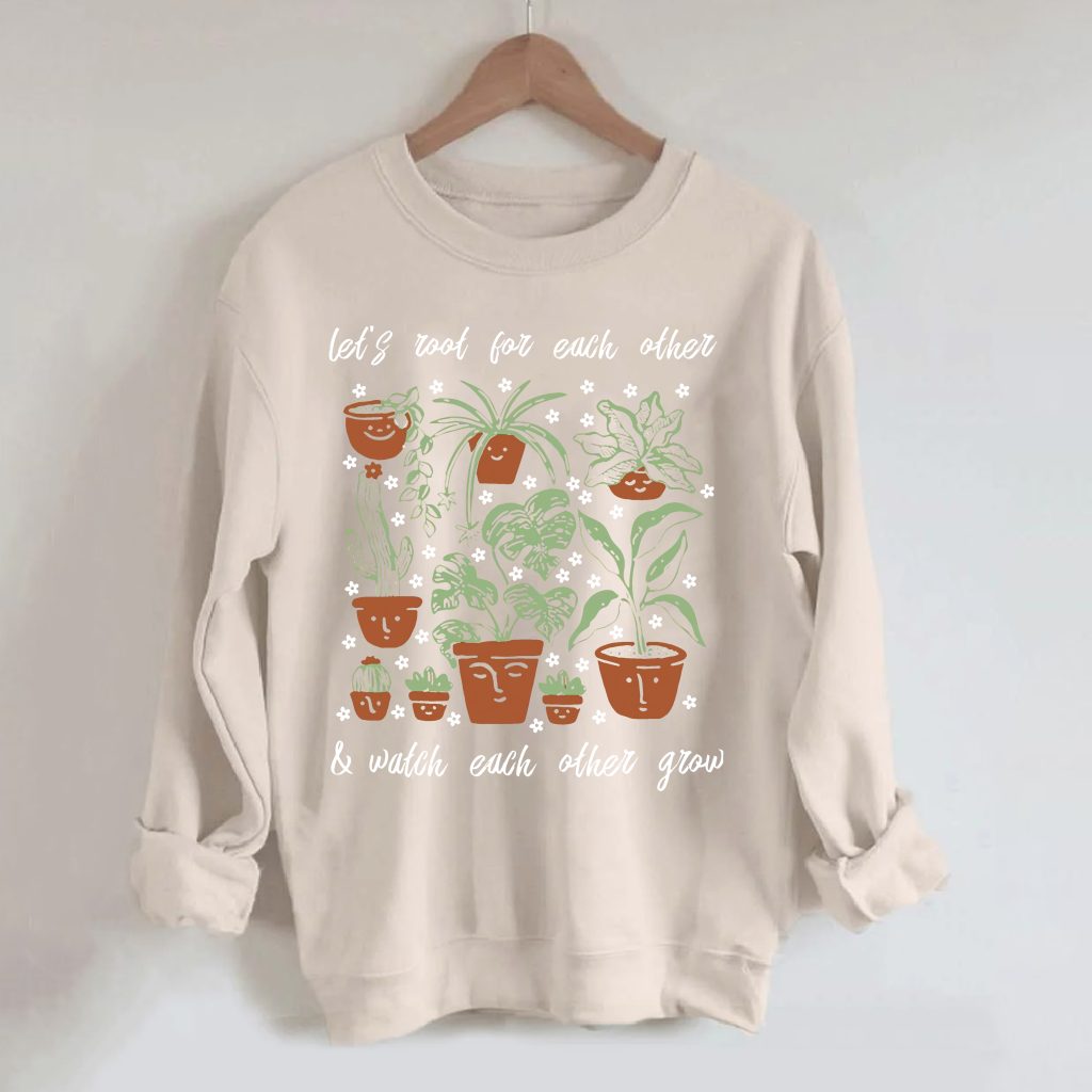 Let's Root For Each Other and Watch Each Other Grow Sweatshirt