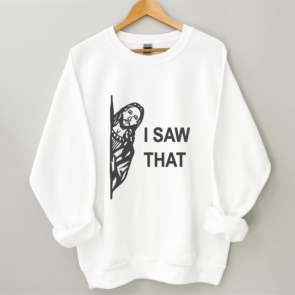 I Saw That Jesus Sweatshirt