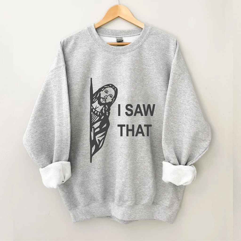 I Saw That Jesus Sweatshirt