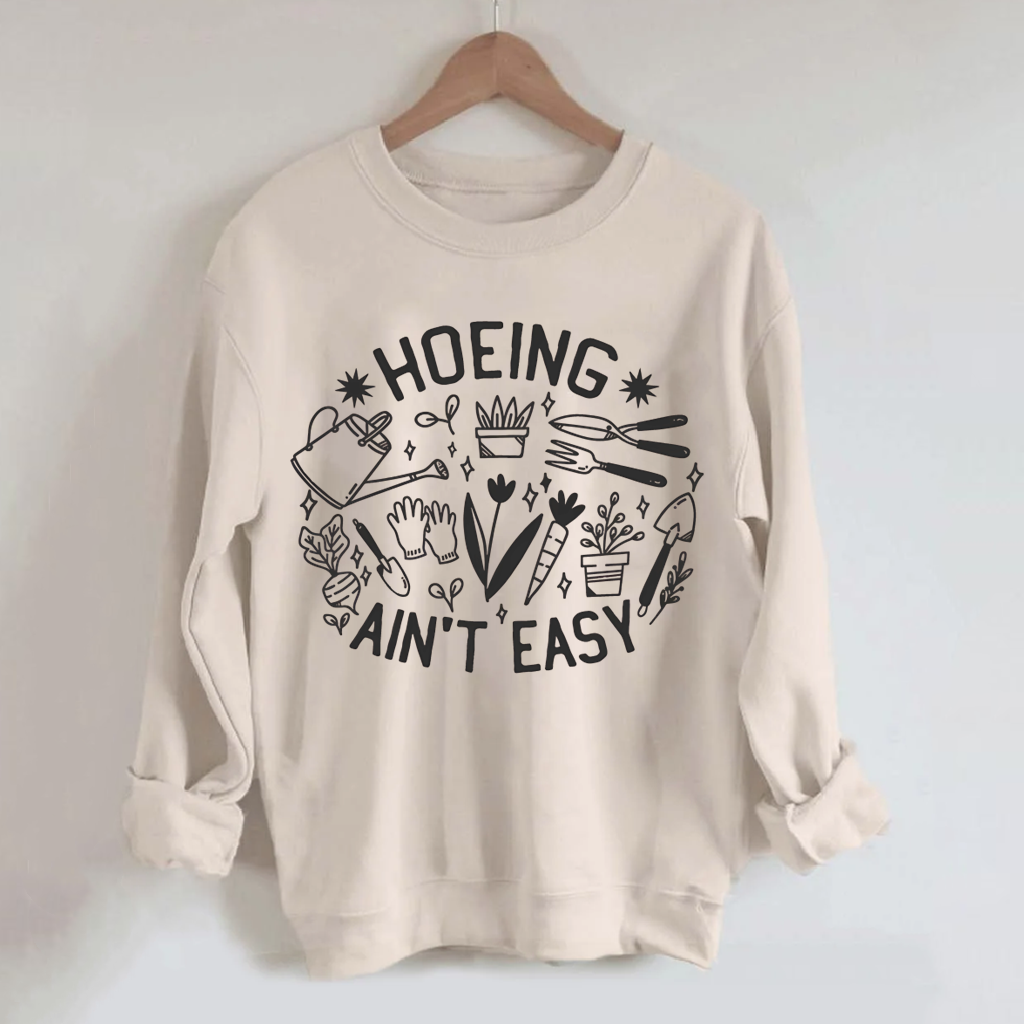 Hoeing Ain't Easy Gardener Sweatshirt