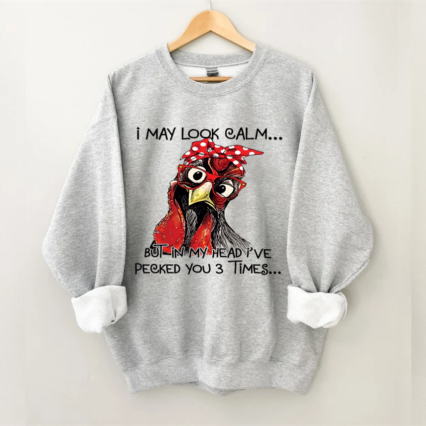 I May Look Calm But In My Head I Pecked You Chickens Sweatshirt