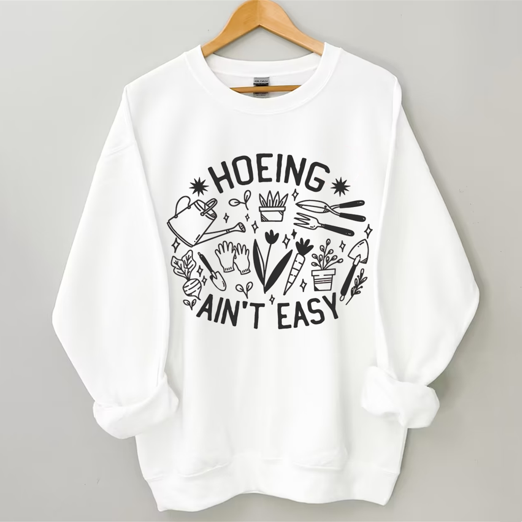 Hoeing Ain't Easy Gardener Sweatshirt