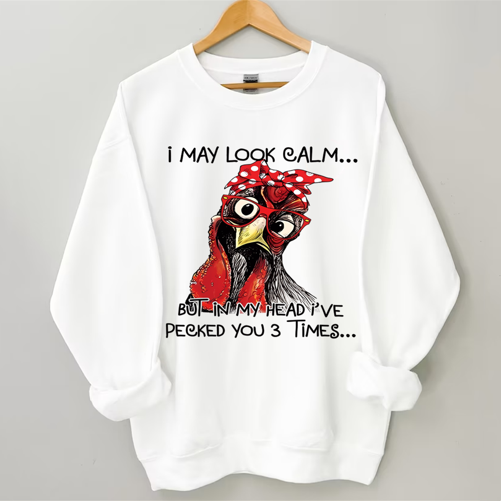 I May Look Calm But In My Head I Pecked You Chickens Sweatshirt