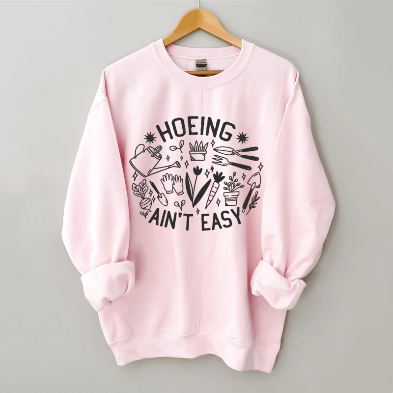 Hoeing Ain't Easy Gardener Sweatshirt