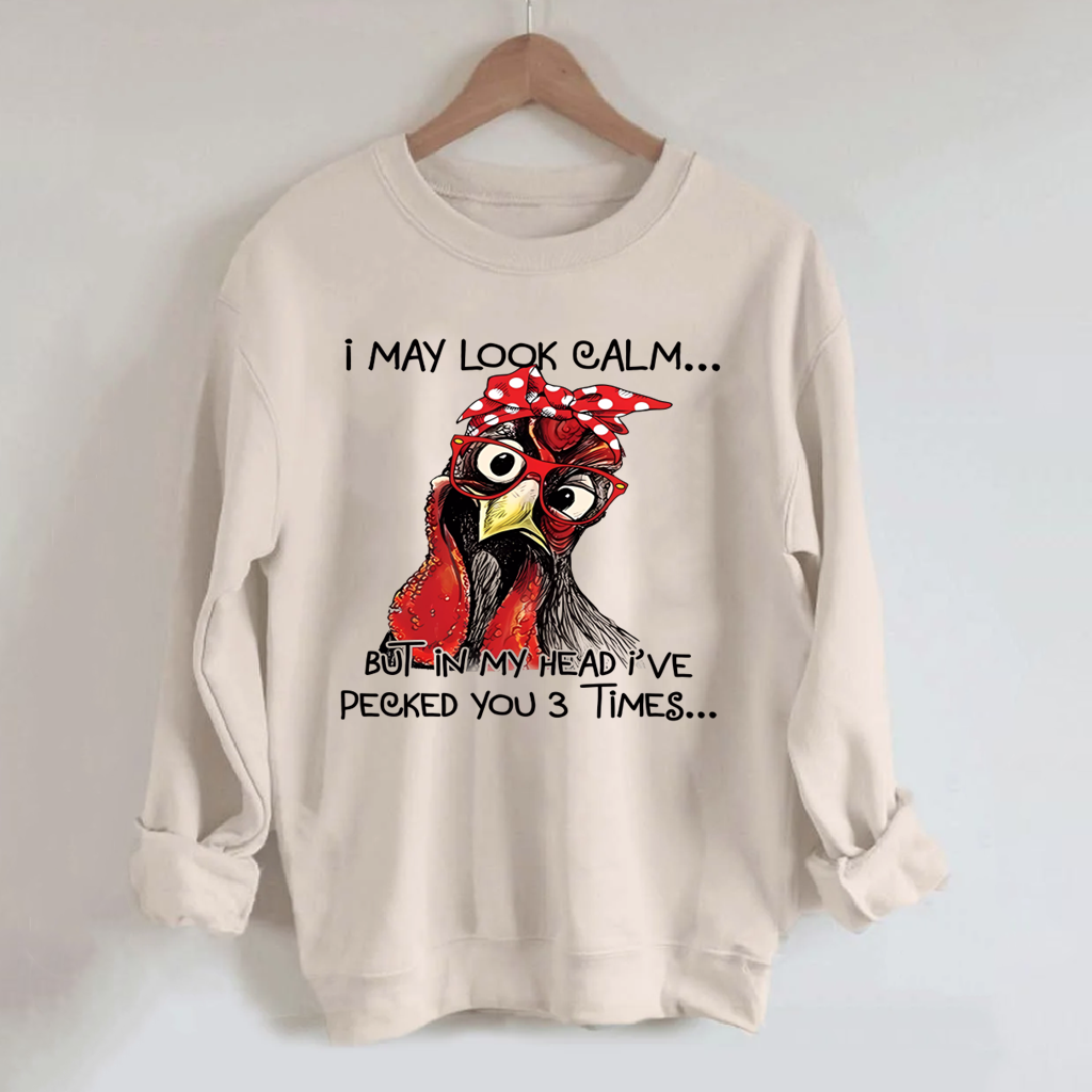 I May Look Calm But In My Head I Pecked You Chickens Sweatshirt