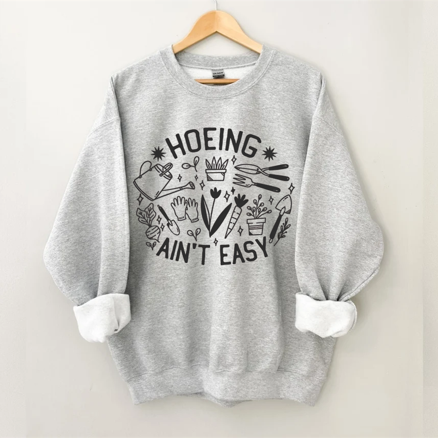 Hoeing Ain't Easy Gardener Sweatshirt
