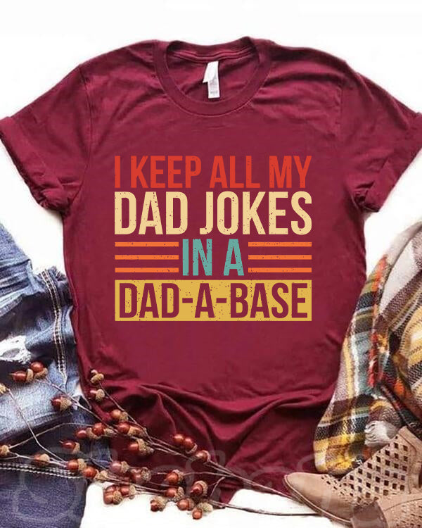 I Keep All My Dad Jokes In A Dad-a-base T-shirt