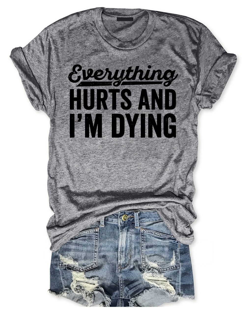 Everything Hurts and I'm Dying T-shirt
