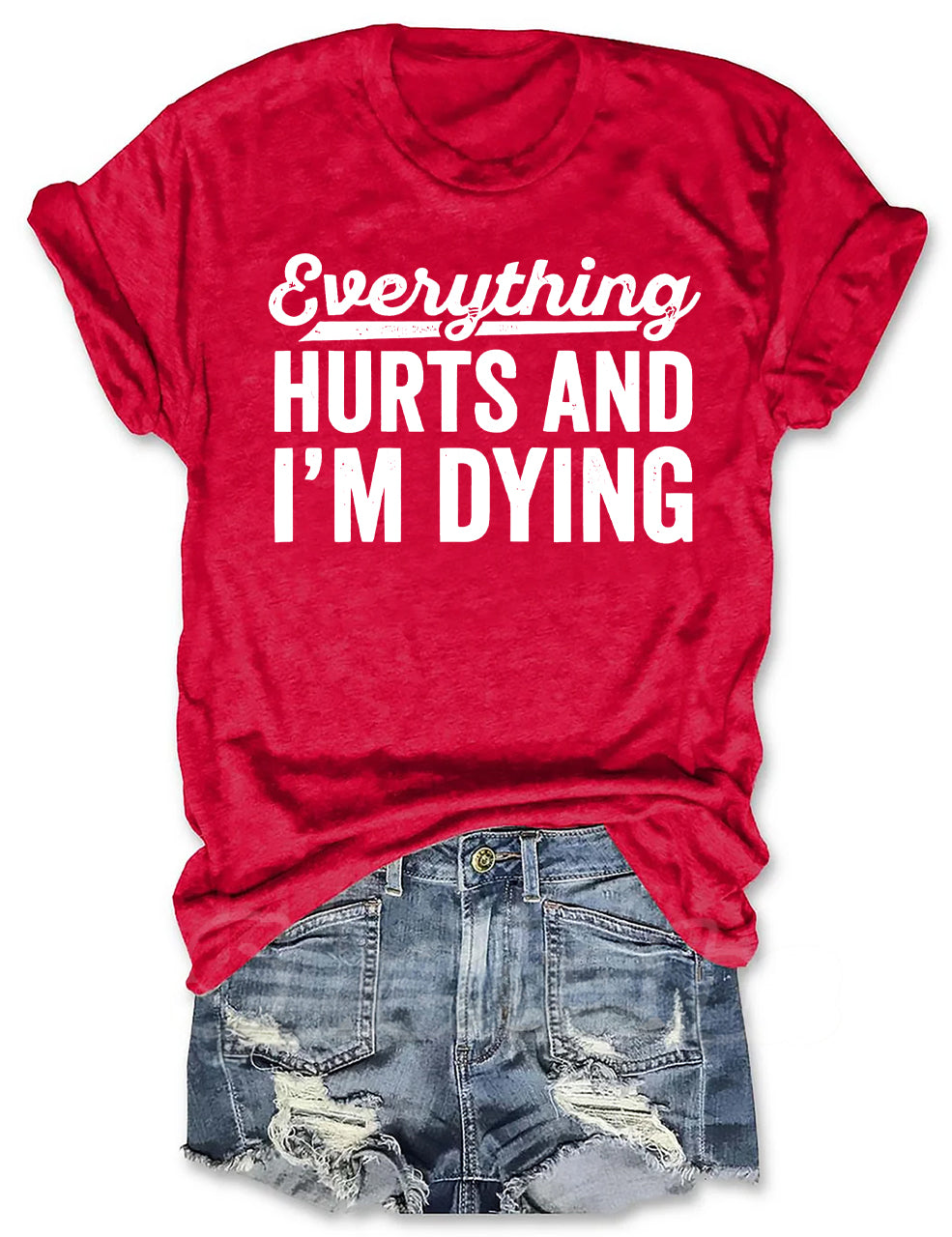 Everything Hurts and I'm Dying T-shirt