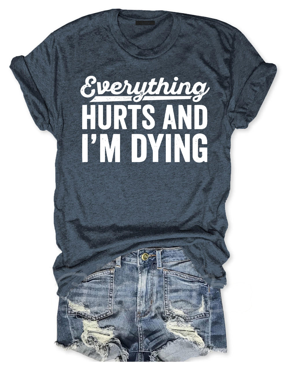 Everything Hurts and I'm Dying T-shirt