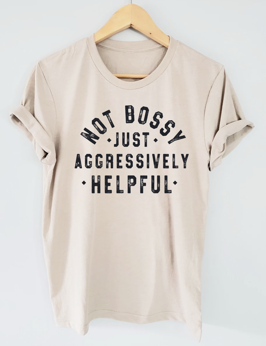 Not Bossy Aggressively Helpful T-shirt