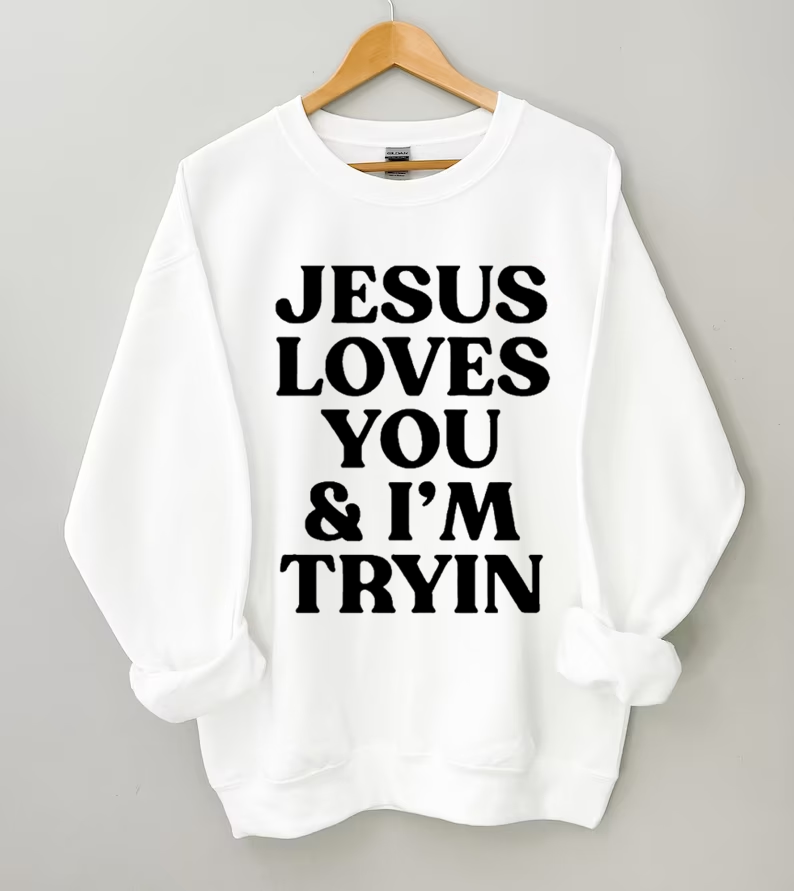Jesus Loves You & I'm Tryin Sweatshirt