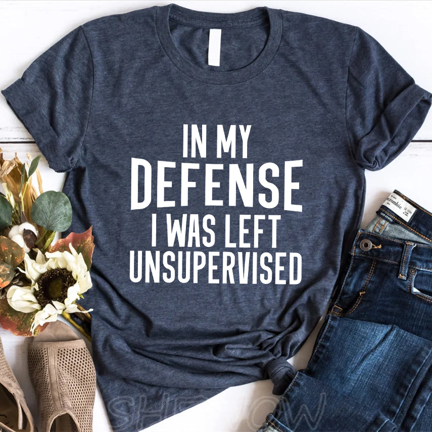 In My Defense I Was Left Unsupervised T-shirt