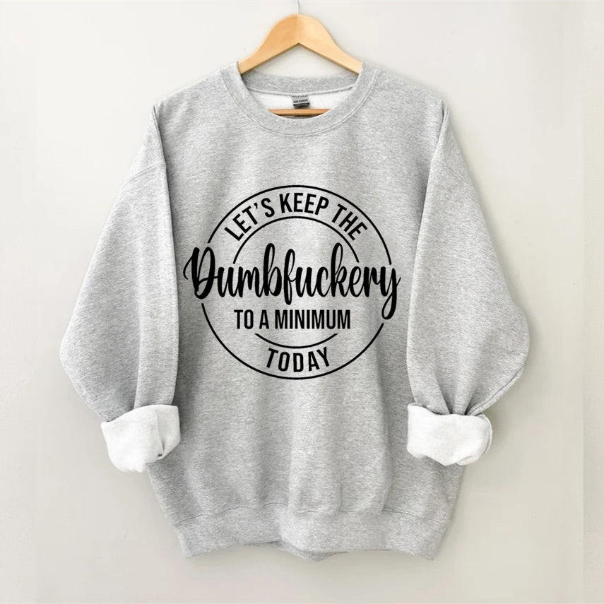 Let's Keep The Dumbfuckery To A Minimum Today Sweatshirt-Shehaha