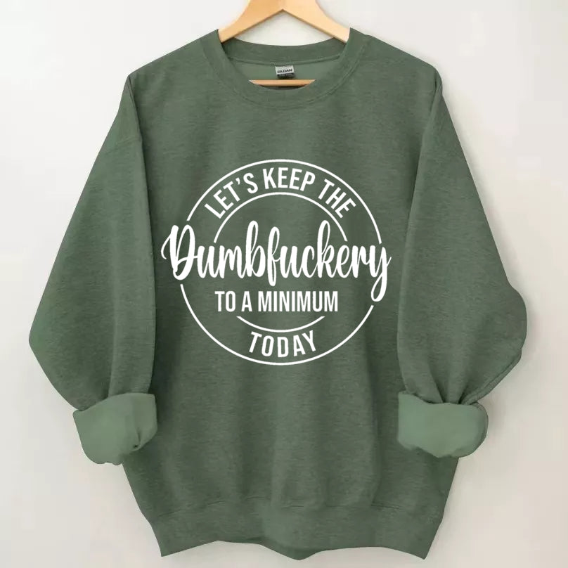 Let's Keep The Dumbfuckery To A Minimum Today Sweatshirt-Shehaha